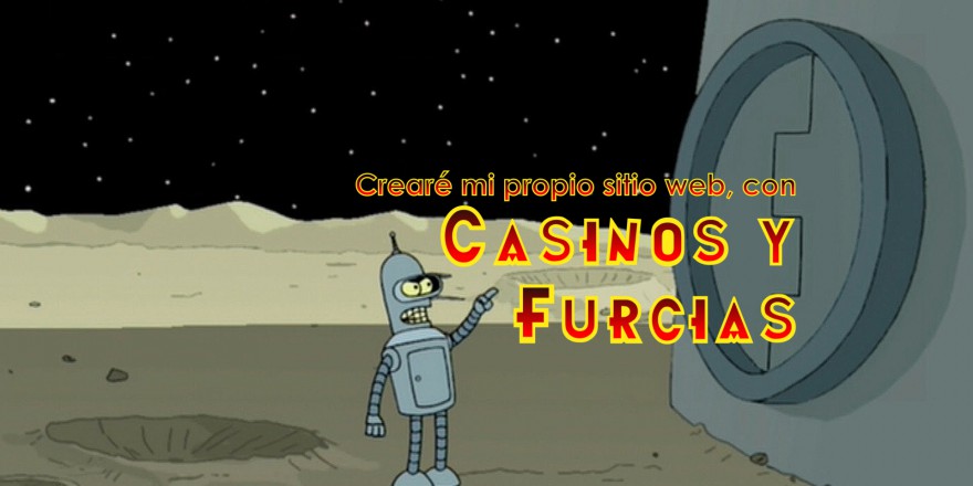 Crearé mi propio sitio web, con casinos y furcias